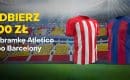 Atletico Madryt – FC Barcelona: bonus 300 zł za bramkę