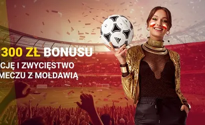 Polska &ndash; Mołdawia bonus 300 zł za zwycięstwo Polak&oacute;w